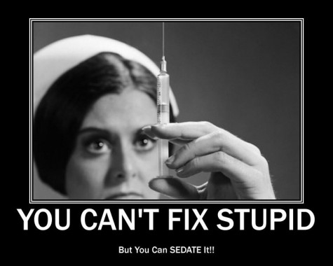 you-cant-fix-stupid-but-u-can-sedate-it.jpg